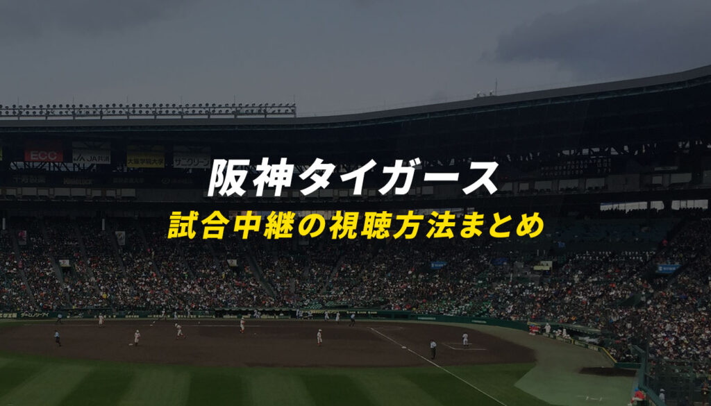 阪神タイガースの試合生中継を視聴する方法まとめ ネット・テレビ放送