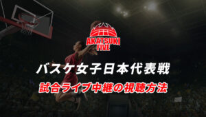 バスケットボール女子日本代表戦の試合ライブ中継を視聴する方法