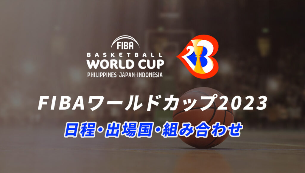 FIBAバスケットボールワールドカップ2023の日程・出場国・組み合わせ